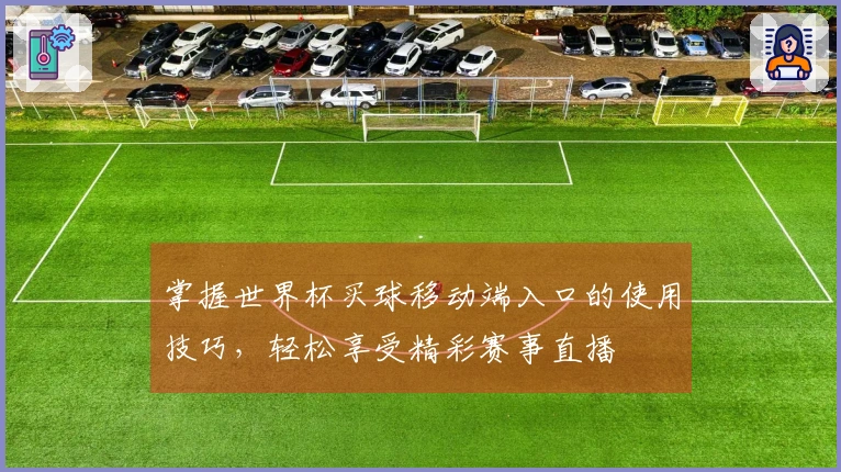 掌握世界杯买球移动端入口的使用技巧，轻松享受精彩赛事直播